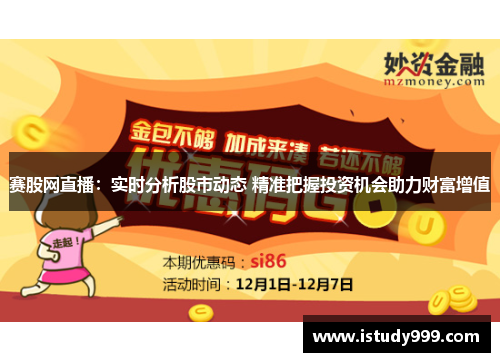 赛股网直播：实时分析股市动态 精准把握投资机会助力财富增值