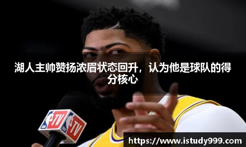 湖人主帅赞扬浓眉状态回升，认为他是球队的得分核心