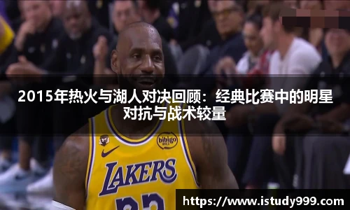 2015年热火与湖人对决回顾：经典比赛中的明星对抗与战术较量